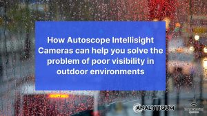 How Autoscope Intellisight Cameras can help you solve the problem of poor visibility in outdoor environments